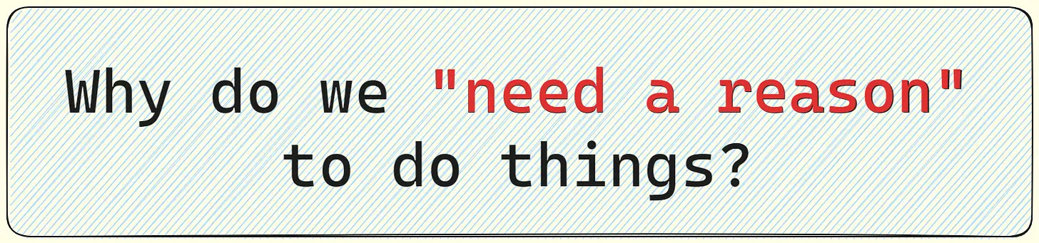 Why do we 'need a reason' to do things-1789550605419.webp